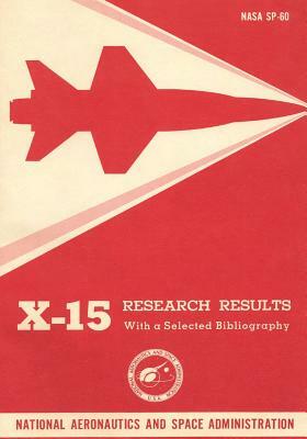 X-15 Research Results: With a Selected Bibliography by National Aeronautics and Administration, Wendell H. Stillwell