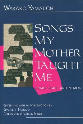 Songs My Mother Taught Me: Stories, Plays, and Memoir by Wakako Yamauchi