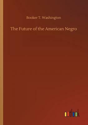 The Future of the American Negro by Booker T. Washington