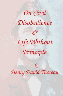 On Civil Disobedience & Life Without Principle by Henry David Thoreau