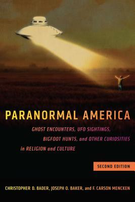 Paranormal America (Second Edition): Ghost Encounters, UFO Sightings, Bigfoot Hunts, and Other Curiosities in Religion and Culture by F. Carson Mencken, Joseph O. Baker, Christopher D. Bader