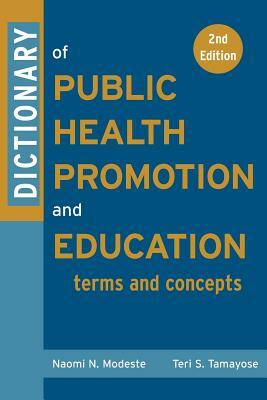 Dictionary of Public Health Promotion and Education: Terms and Concepts by Teri Tamayose, Naomi Modeste