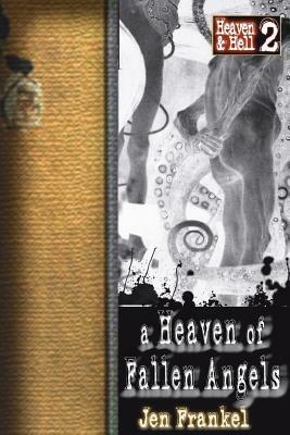 A Heaven of Fallen Angels: Heaven & Hell Part Two by Jen Frankel