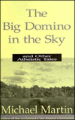The Big Domino in the Sky: And Other Atheistic Tales by Michael Martin