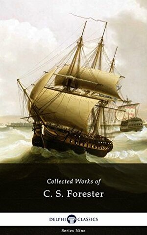 Delphi Complete Hornblower Books and Collected Works of C. S. Forester by C.S. Forester