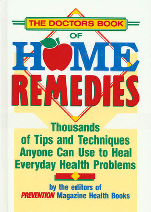 The Doctor's Book of Home Remedies: Thousands of Tips and Techniques Anyone Can Use to Heal Everyday Health Problems by Prevention Magazine