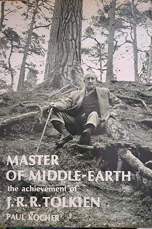 Master of Middle-Earth: the achievement of J.R.R. Tolkien by Paul H. Kocher