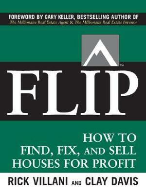 Flip: How to Find, Fix, and Sell Houses for Profit by Clay Davis, Jay Papasan, Rick Villani