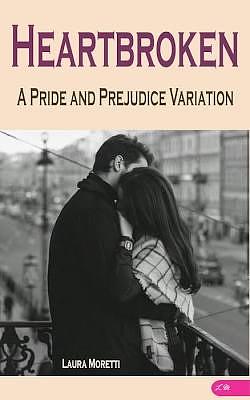 Heartbroken: A Pride and Prejudice Variation by Laura Moretti