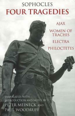 Four Tragedies: Ajax, Women of Trachis, Electra, Philoctetes by Sophocles, Peter Meineck, Paul Woodruff