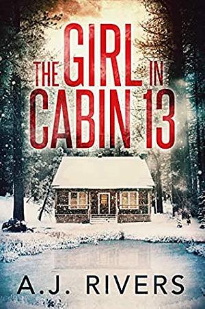 The Girl in Cabin 13 by A.J. Rivers