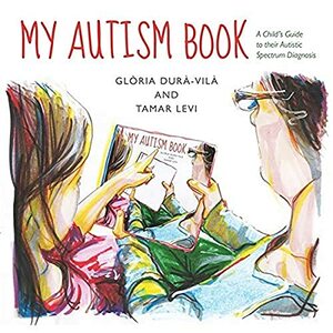 My Autism Book: A Child's Guide to their Autism Spectrum Diagnosis by Tamar Levi, Gloria Dura-Vila