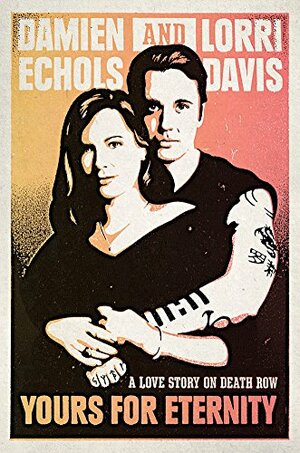 Yours for Eternity: A Love Story on Death Row by Damien Echols