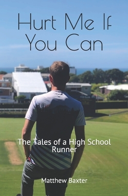 Hurt Me If You Can: The Tales of a High School Runner by Matthew Baxter