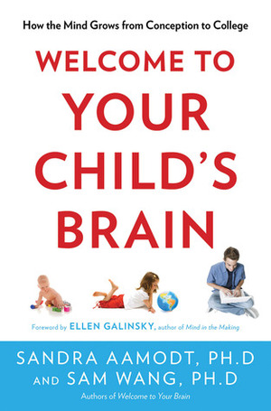 Welcome to Your Child's Brain: How the Mind Grows from Conception to College by Sam Wang, Sandra Aamodt