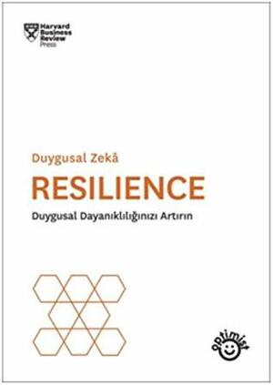 Resilience; Duygusal Dayanikliliginizi Artirin by Harvard Business Review