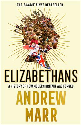 Elizabethans: A History of How Modern Britain Was Forged by Andrew Marr