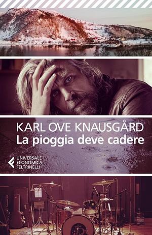 La pioggia deve cadere by Karl Ove Knausgård