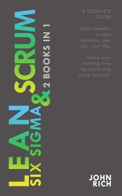 LEAN SIX SIGMA & SCRUM 2 books 1: A complete guide about Lean Six Sigma & Scrum - Gain benefits in your business, your job and your life, with Lean Si by John Rich