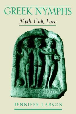 Greek Nymphs: Myth, Cult, Lore by Jennifer Larson