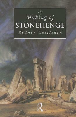 The Making of Stonehenge by Rodney Castleden