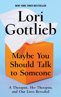 Maybe You Should Talk to Someone: A Therapist, Her Therapist, and Our Lives Revealed by Lori Gottlieb