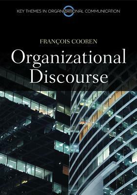Organizational Discourse: Communication and Constitution by Francois Cooren