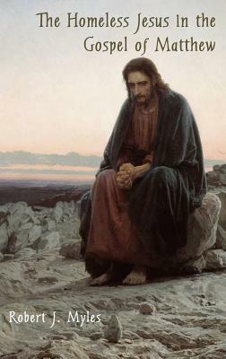 The Homeless Jesus in the Gospel of Matthew by Robert J. Myles