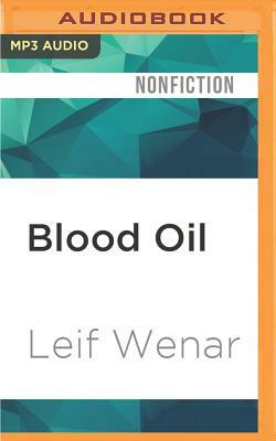 Blood Oil: Tyrants, Violence, and the Rules That Run the World by Leif Wenar