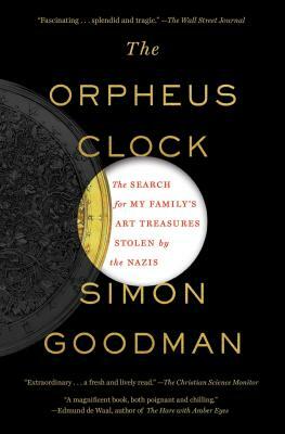 The Orpheus Clock: The Search for My Family's Art Treasures Stolen by the Nazis by Simon Goodman