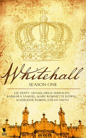 Whitehall: Season One by Barbara Samuel, Liz Duffy Adams, Delia Sherman, Sarah Smith, Madeleine Robins, Mary Robinette Kowal