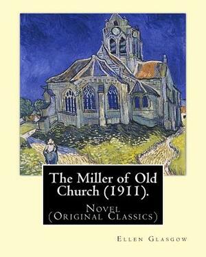The Miller of Old Church (1911). By: Ellen Glasgow: Novel (Original Classics) by Ellen Glasgow