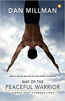 Way Of The Peaceful Warrior: A Book That Changes Lives by Dan Millman