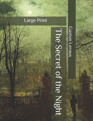 The Secret of the Night: Large Print by Gaston Leroux