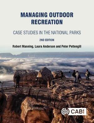 Managing Outdoor Recreation: Case Studies in the National Parks by Peter Pettengill, Laura E. Anderson, Robert E. Manning