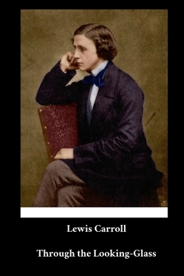 Lewis Carroll - Through the Looking-Glass by Lewis Carroll