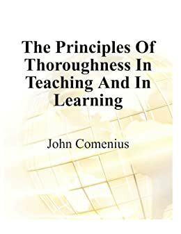 The Principles Of Thoroughness In Teaching And In Learning by Jan Amos Komenský