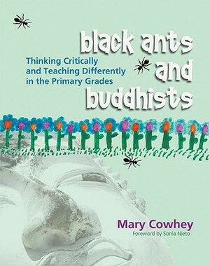 Black Ants and Buddhists: Thinking Critically and Teaching Differently in the Primary Grades by Mary Cowhey