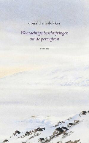 Waarachtige beschrijvingen uit de permafrost: roman by Donald Niedekker