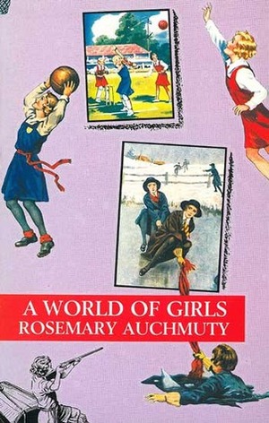 A World of Girls: The Appeal of the Girls' School Story by Rosemary Auchmuty