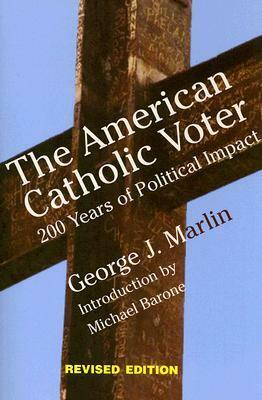 American Catholic Voter: Two Hundred Years Of Political Impact by George J. Marlin, Michael Barone