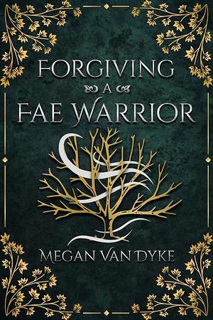 Forgiving a Fae Warrior by Megan Van Dyke