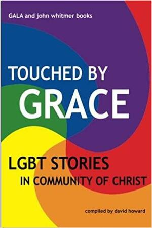 Touched By Grace:LGBT Stories in Community of Christ by David Howard