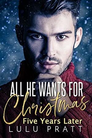 All He Wants For Christmas -- Five Years Later by Lulu Pratt