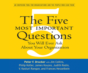 The Five Most Important Questions: You Will Ever Ask about Your Organization by Peter F. Drucker