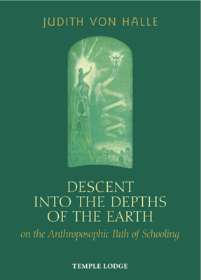 Descent Into the Depths of the Earth on the Anthroposophic Path of Schooling by Judith Von Halle