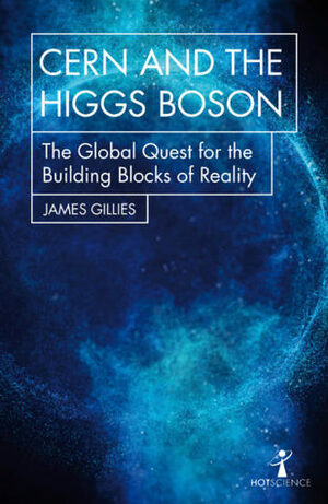 Cern and the Higgs Boson: The Global Quest for the Building Blocks of Reality by Brian Clegg, James Gillies