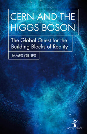 Cern and the Higgs Boson: The Global Quest for the Building Blocks of Reality by Brian Clegg, James Gillies