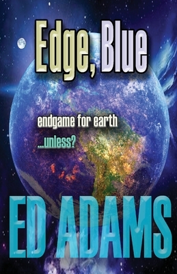 Edge, Blue: Endgame for Earth...unless? by Ed Adams