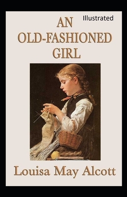 An old fashioned girl Illustrated by Louisa May Alcott